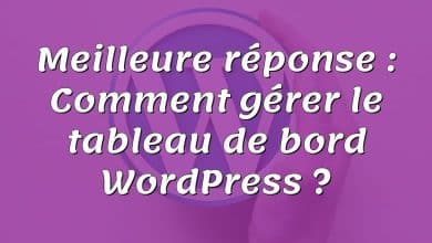 Meilleure réponse : Comment gérer le tableau de bord WordPress ?